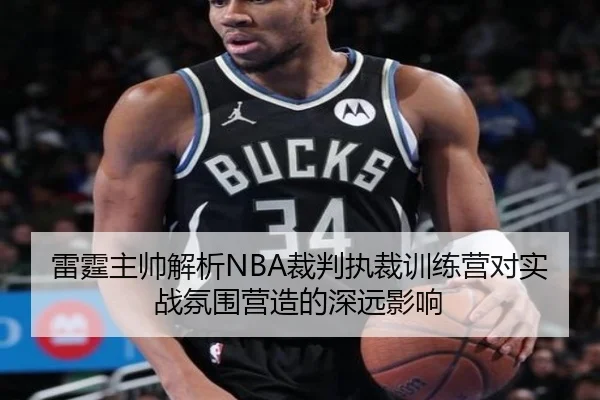 雷霆主帅解析NBA裁判执裁训练营对实战氛围营造的深远影响(BandaoSports)